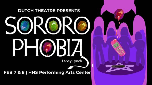 Dutch Theatre Presents Sororophobia. Laney Lynch  February 7 at 7pm | HHS PAC February 8 at 2pm | HHS PAC